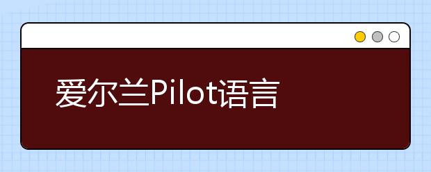 爱尔兰Pilot语言签证到底是什么