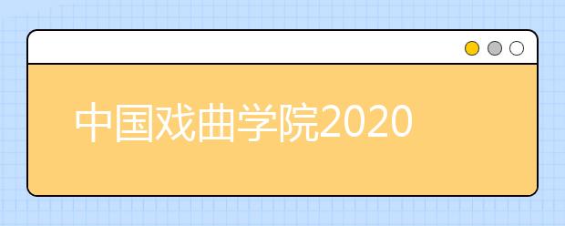 中国戏曲学院2020年艺术类校考新方案确定