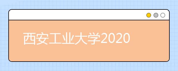 西安工业大学2020年陕西省书法学专业课校考调整的实施方案