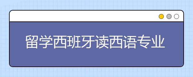 留学西班牙读西语专业和GPA申请详解