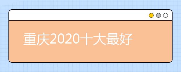 重庆2020十大最好的高职专科院校排名
