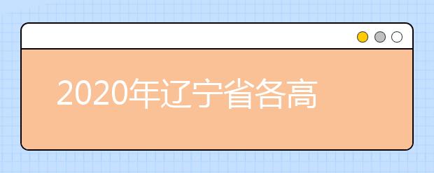 2020年辽宁省各高校招生章程汇总