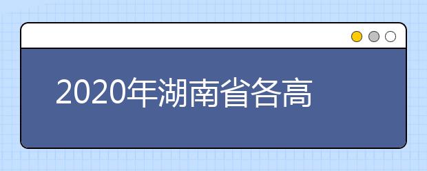 2020年湖南省各高校招生章程汇总