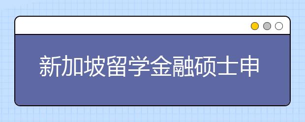 新加坡留学金融硕士申请条件