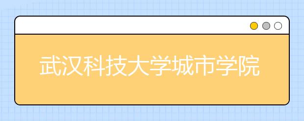 <a target="_blank" href="/xuexiao6753/" title="武汉科技大学城市学院">武汉科技大学城市学院</a>2020年招生章程（含美术类）