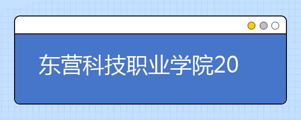 东营科技职业学院2020年普通高等教育招生章程