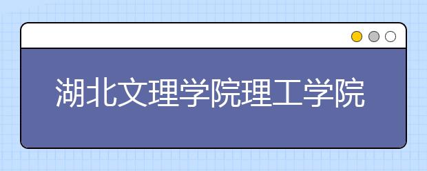 <a target="_blank" href="/xuexiao8149/" title="湖北文理学院理工学院">湖北文理学院理工学院</a>2020年招生章程