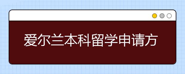 爱尔兰本科留学申请方式