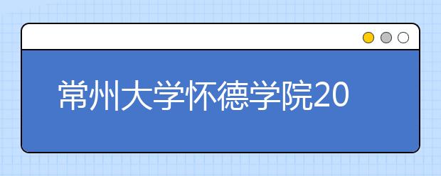 <a target="_blank" href="/xuexiao7466/" title="常州大学怀德学院">常州大学怀德学院</a>2020年招生章程（含艺术类）