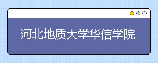 <a target="_blank" href="/xuexiao8071/" title="河北地质大学华信学院">河北地质大学华信学院</a>2020年招生章程