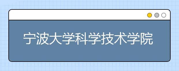 宁波大学科学技术学院2020年招生章程