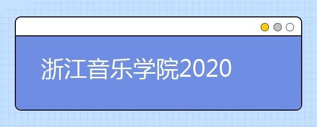 浙江音乐学院2020年全日制本科招生章程