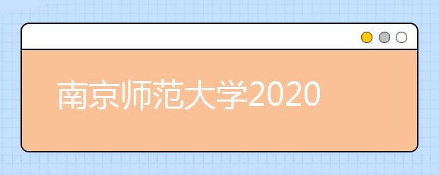 南京师范大学2020年本科生招生章程（面向江苏省以外考生）