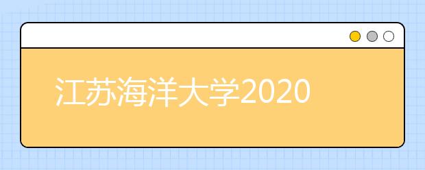 江苏海洋大学2020年普通本科招生章程