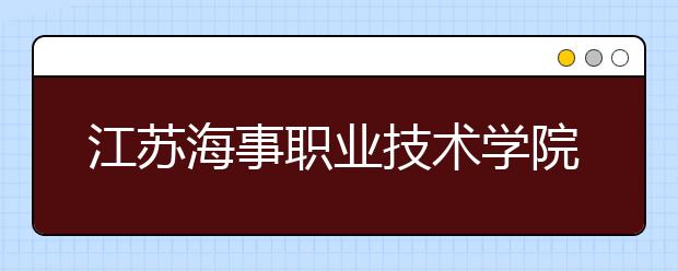 江苏海事职业技术学院2020年招生章程