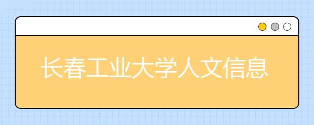 <a target="_blank" href="/xuexiao6716/" title="长春工业大学人文信息学院">长春工业大学人文信息学院</a>2020年招生章程（含艺术类）