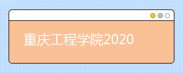 重庆工程学院2020年招生章程（含艺术类）