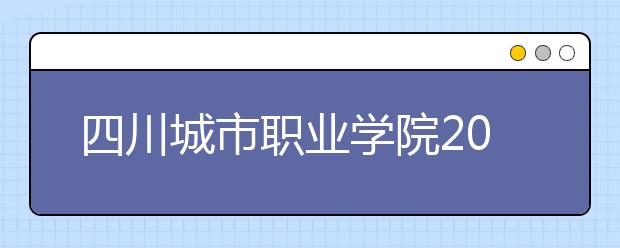 四川城市职业学院2020年招生章程