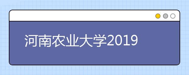 河南农业大学2019年艺术类本科录取分数线