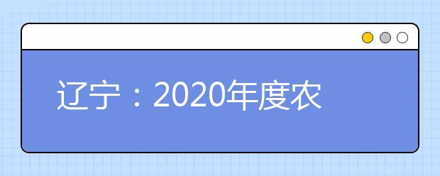 辽宁：2020年度农村订单定向医学生免费培养政策问答