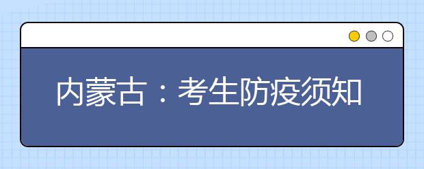 内蒙古：考生防疫须知，你要知晓!