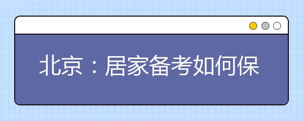 北京：居家备考如何保持状态、调整生物钟?一线教师来支招