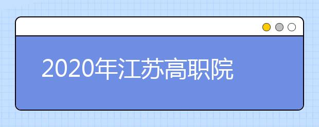 2020年江苏高职院校提前招生改革试点院校名单