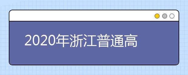 2020年浙江普通高校招生工作：招生计划