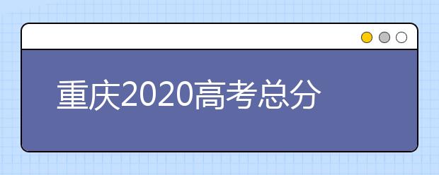 重庆2020高考总分是多少