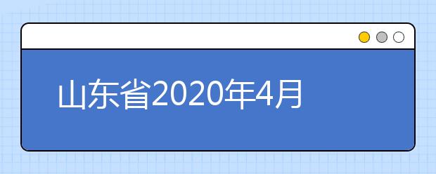 山东省2020年4月自学考试报考简章