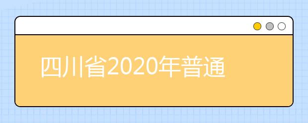 四川省2020年普通高等学校招生考试报名办法