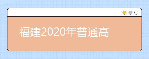 福建2020年普通高等学校招生体检工作通知