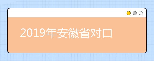 2019年安徽省对口升学本科招生计划！