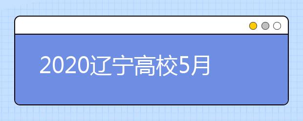 2020辽宁高校5月8日起陆续开学