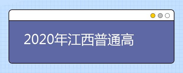 2020年江西普通高校招生工作实施意见录取