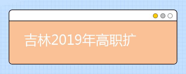 吉林2019年高职扩招专项考试职业技能测试资格线