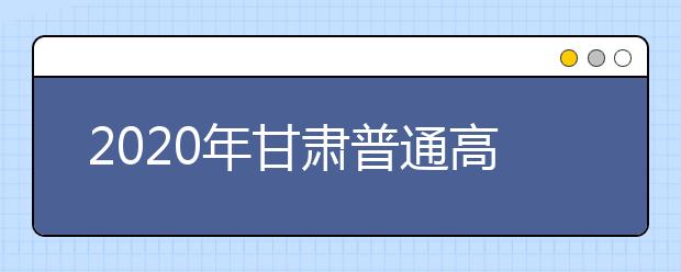 2020年甘肃普通高等学校招生工作：对违规行为的处理