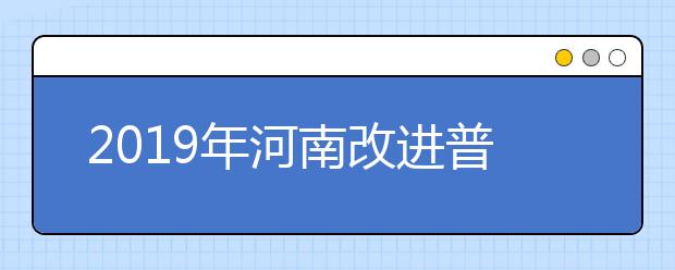 2019年河南改进普通高校艺术类考试和招生办法