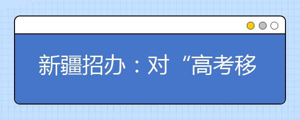 新疆招办：对“高考移民”实行终身追查机制