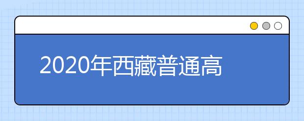 2020年西藏普通高等学校招生照顾政策