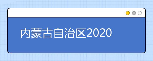 内蒙古自治区2020年高校专项计划实施区域名单