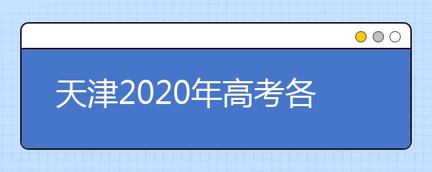 天津2020年高考各批次录取时间 征集志愿时间 录取查询结果