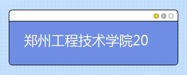 郑州工程技术学院2020年招生章程（含艺术类）