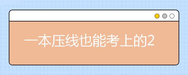 一本压线也能考上的211大学有哪些？