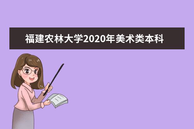 福建农林大学2020年美术类本科专业招生计划