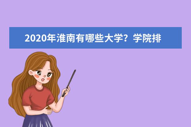 2020年淮南有哪些大学？学院排名怎么样？