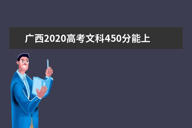 广西2020高考文科450分能上的大学有哪些？