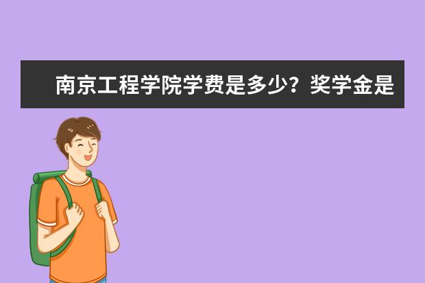 南京工程学院学费是多少？奖学金是怎么设置的？