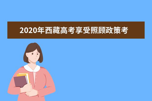 2020年西藏高考享受照顾政策考生名单第二次公示