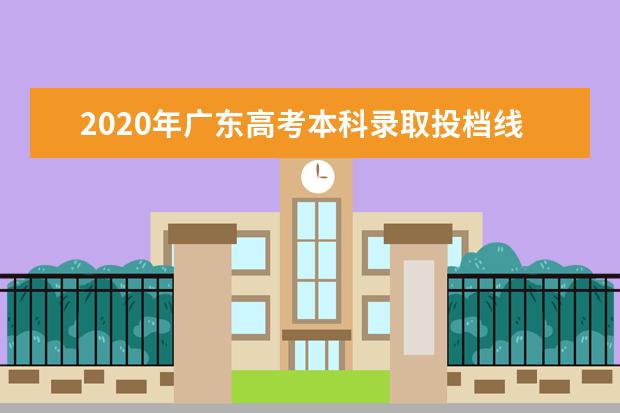 2020年广东高考本科录取投档线（文科）